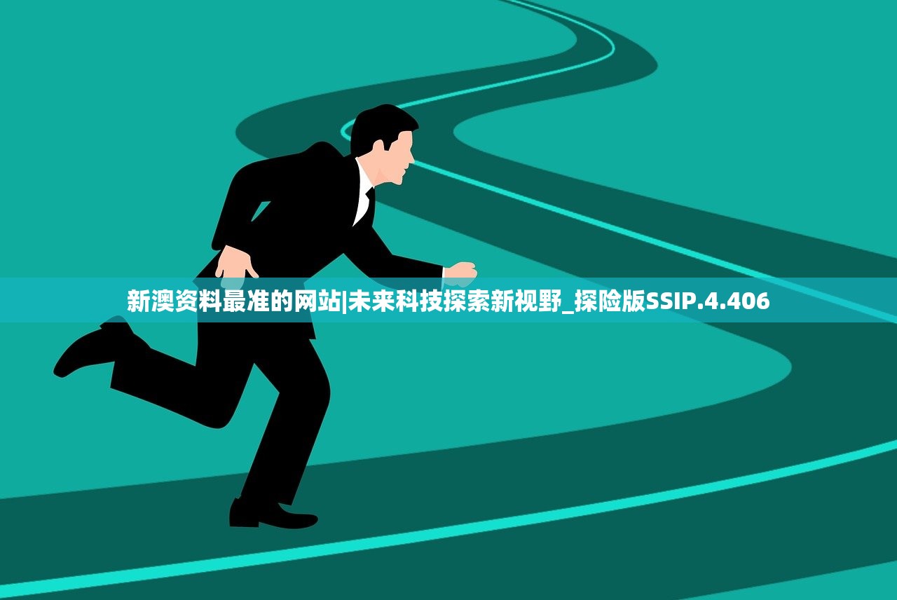 新澳资料最准的网站|未来科技探索新视野_探险版SSIP.4.406 新澳资料最准的网站|未来科技探索新视野_探险版SSIP.4.406