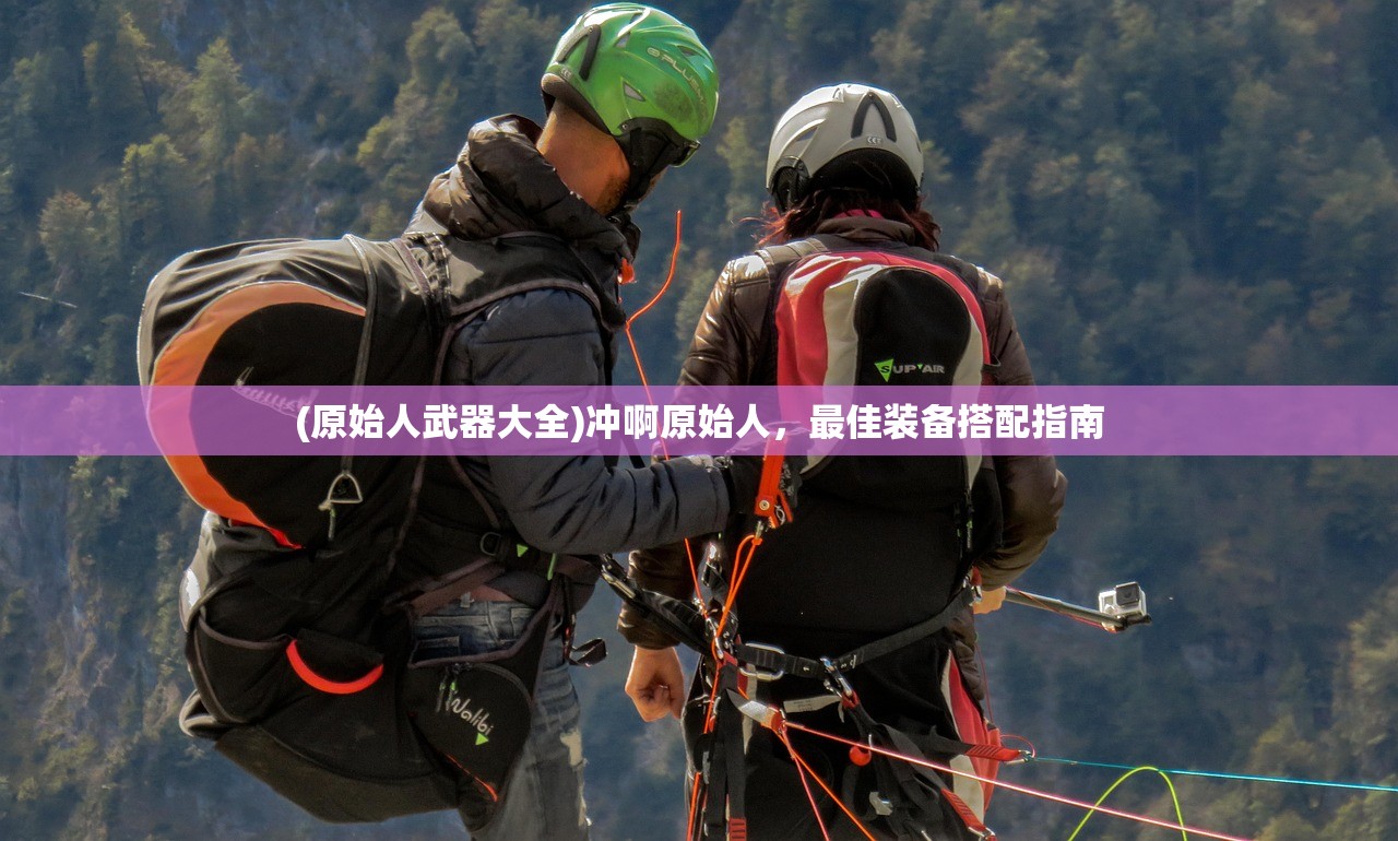 (原始人武器大全)冲啊原始人，最佳装备搭配指南