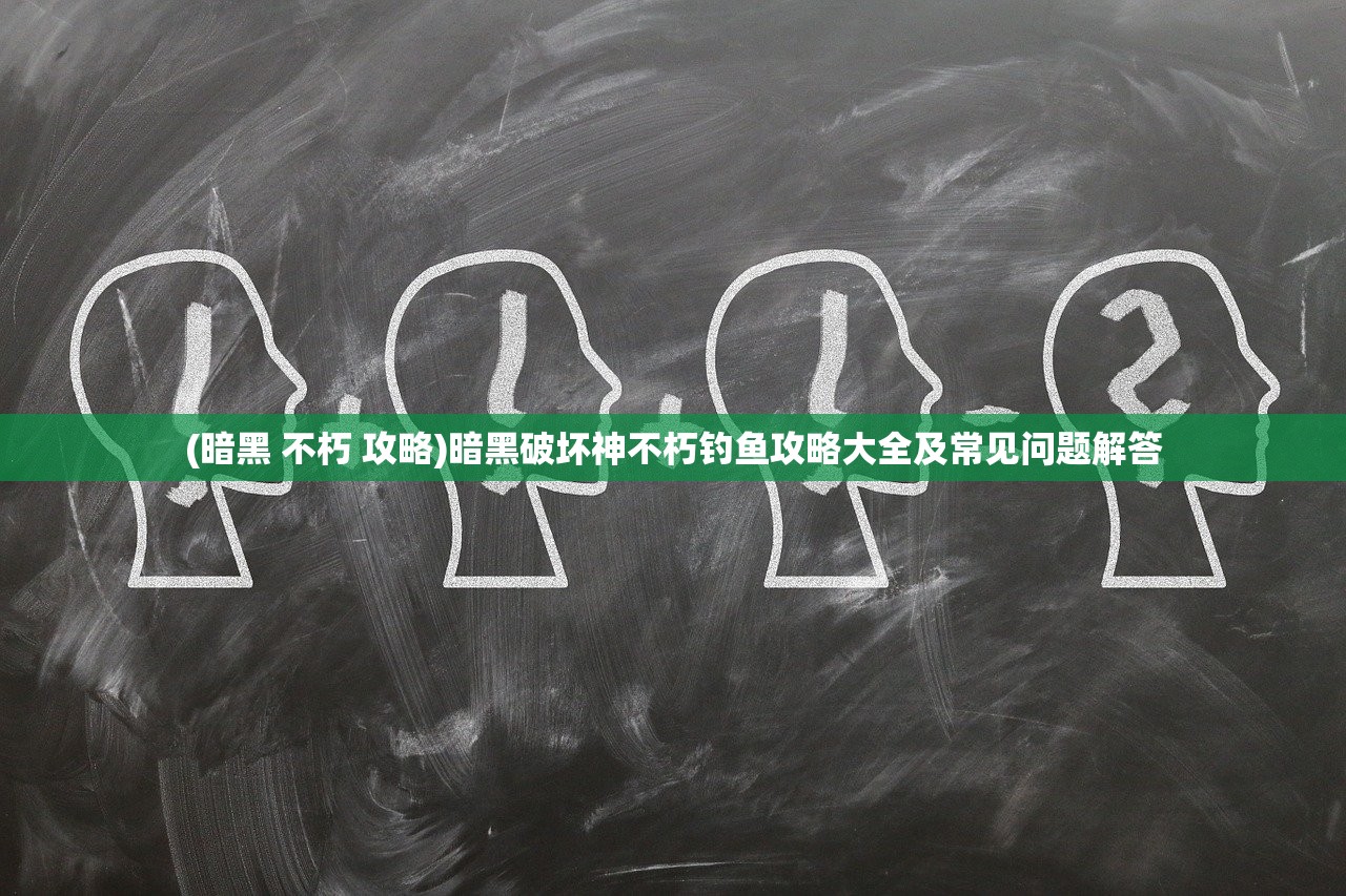 (暗黑 不朽 攻略)暗黑破坏神不朽钓鱼攻略大全及常见问题解答