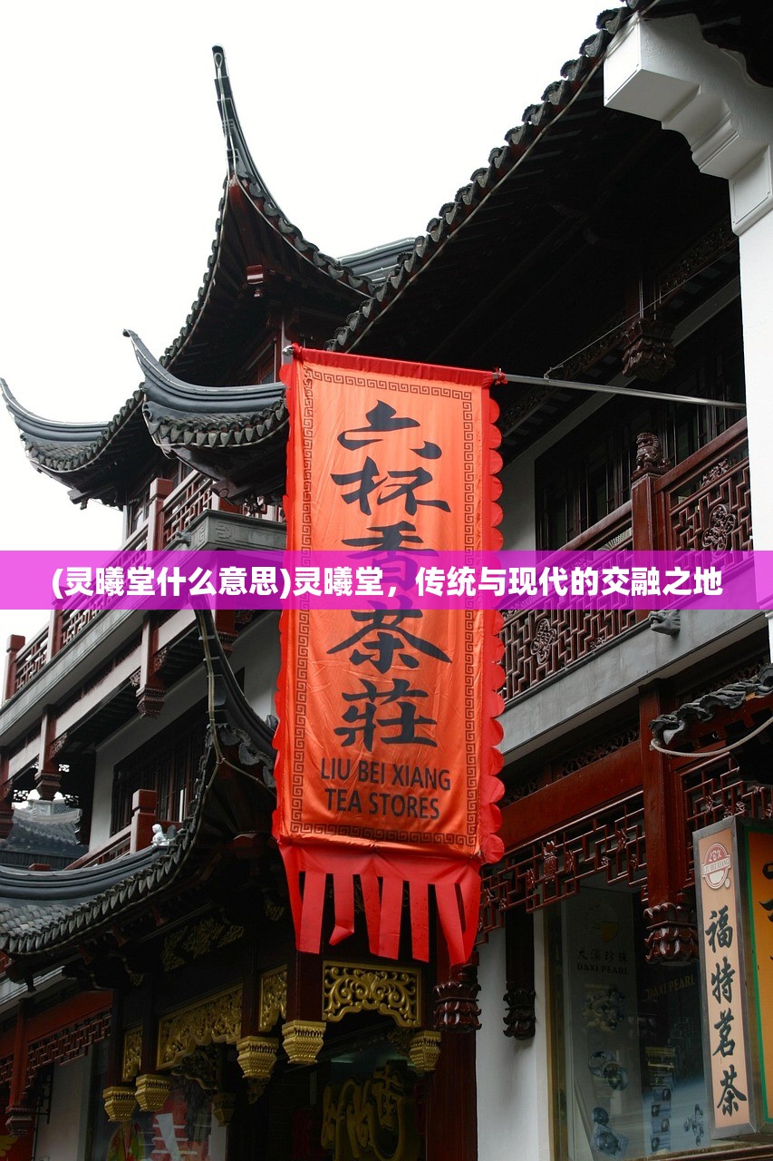 (灵曦堂什么意思)灵曦堂，传统与现代的交融之地