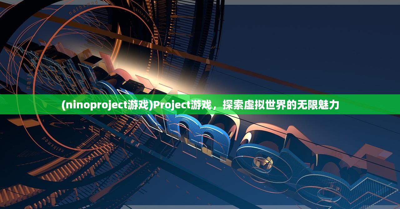 (ninoproject游戏)Project游戏，探索虚拟世界的无限魅力