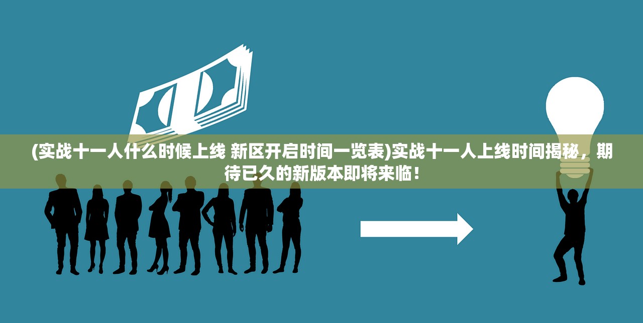 (实战十一人什么时候上线 新区开启时间一览表)实战十一人上线时间揭秘，期待已久的新版本即将来临！