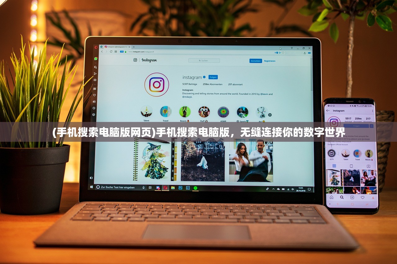 (手机搜索电脑版网页)手机搜索电脑版,无缝连接你的数字世界 (手机搜索电脑版网页)手机搜索电脑版,无缝连接你的数字世界