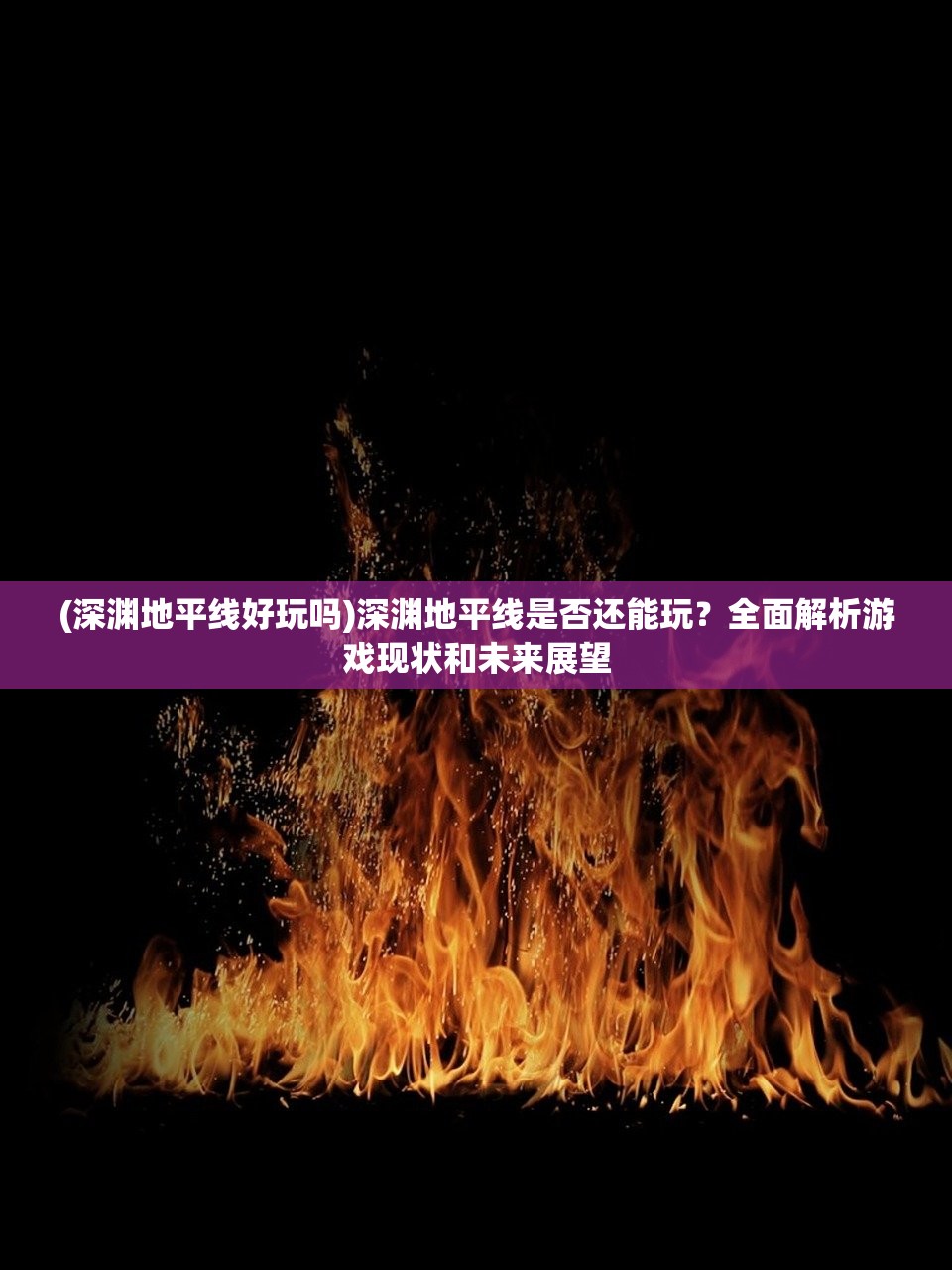 (深渊地平线好玩吗)深渊地平线是否还能玩？全面解析游戏现状和未来展望