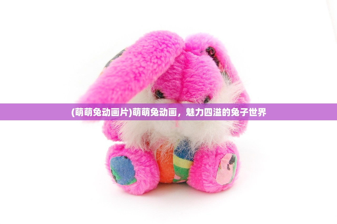 (萌萌兔动画片)萌萌兔动画，魅力四溢的兔子世界