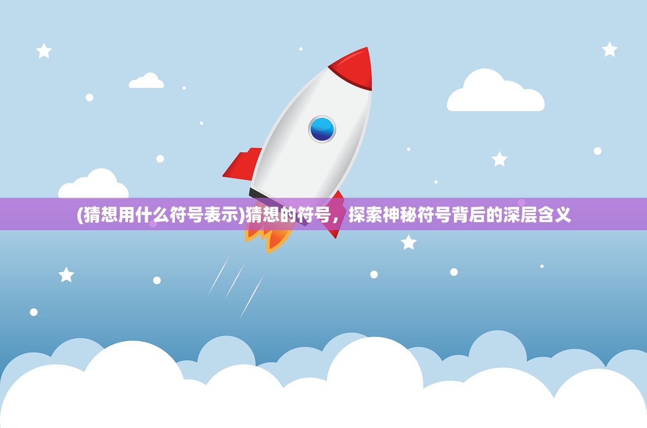 (猜想用什么符号表示)猜想的符号，探索神秘符号背后的深层含义