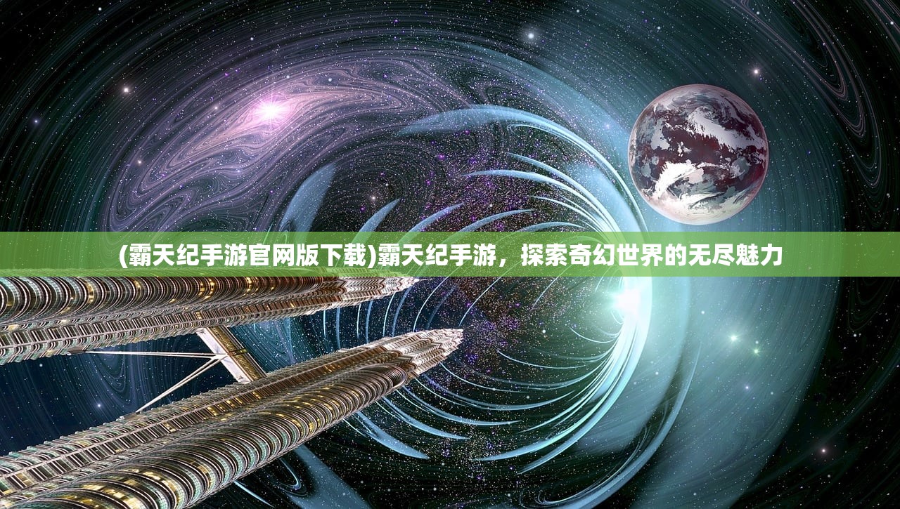 (霸天纪手游官网版下载)霸天纪手游,探索奇幻世界的无尽魅力 (霸天纪手游官网版下载)霸天纪手游,探索奇幻世界的无尽魅力