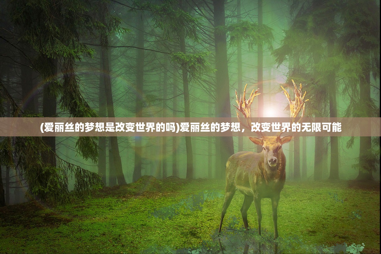 (爱丽丝的梦想是改变世界的吗)爱丽丝的梦想，改变世界的无限可能