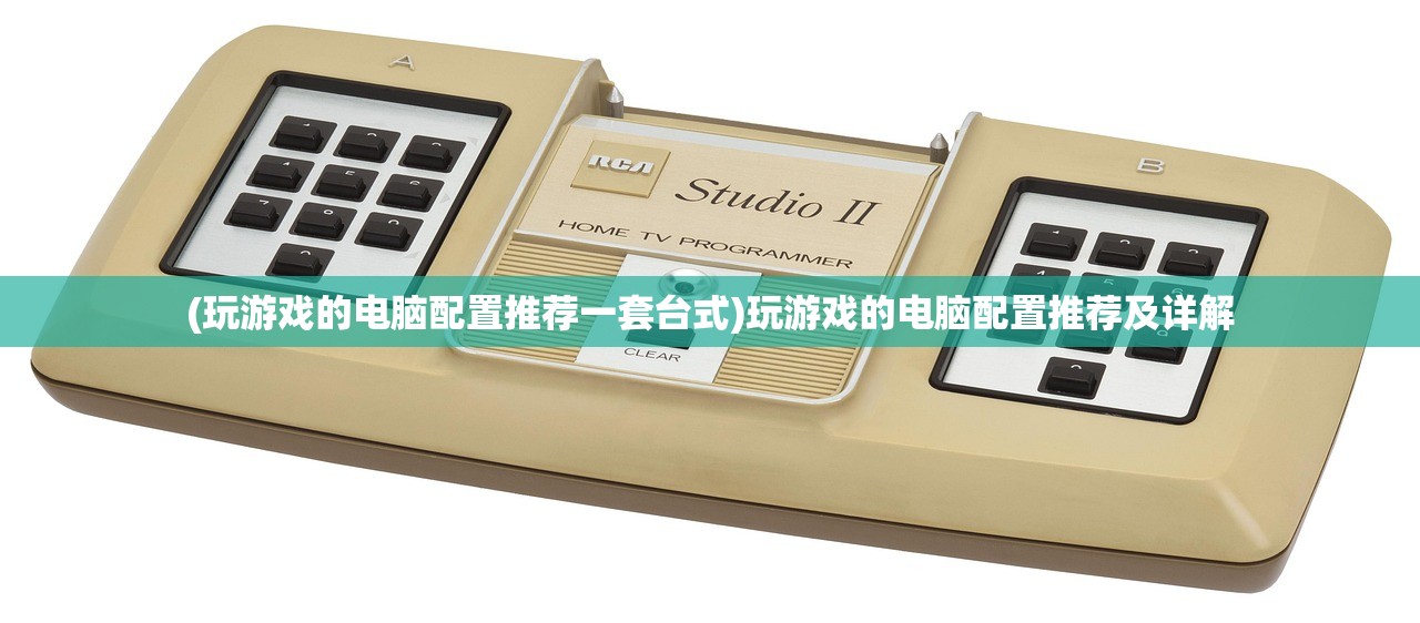 (玩游戏的电脑配置推荐一套台式)玩游戏的电脑配置推荐及详解