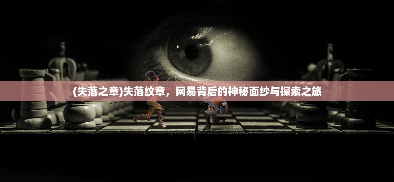(失落之章)失落纹章，网易背后的神秘面纱与探索之旅