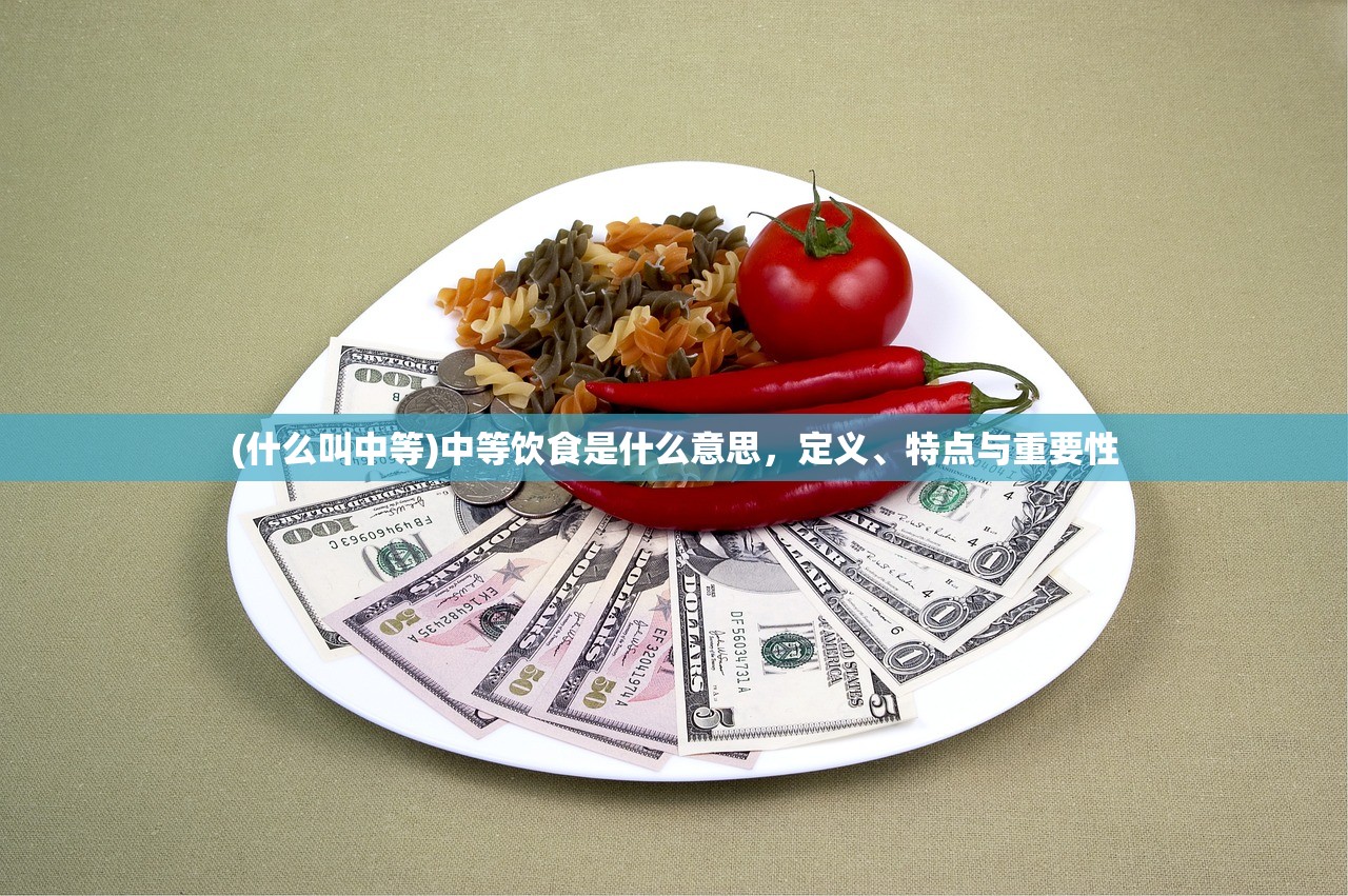 (什么叫中等)中等饮食是什么意思，定义、特点与重要性