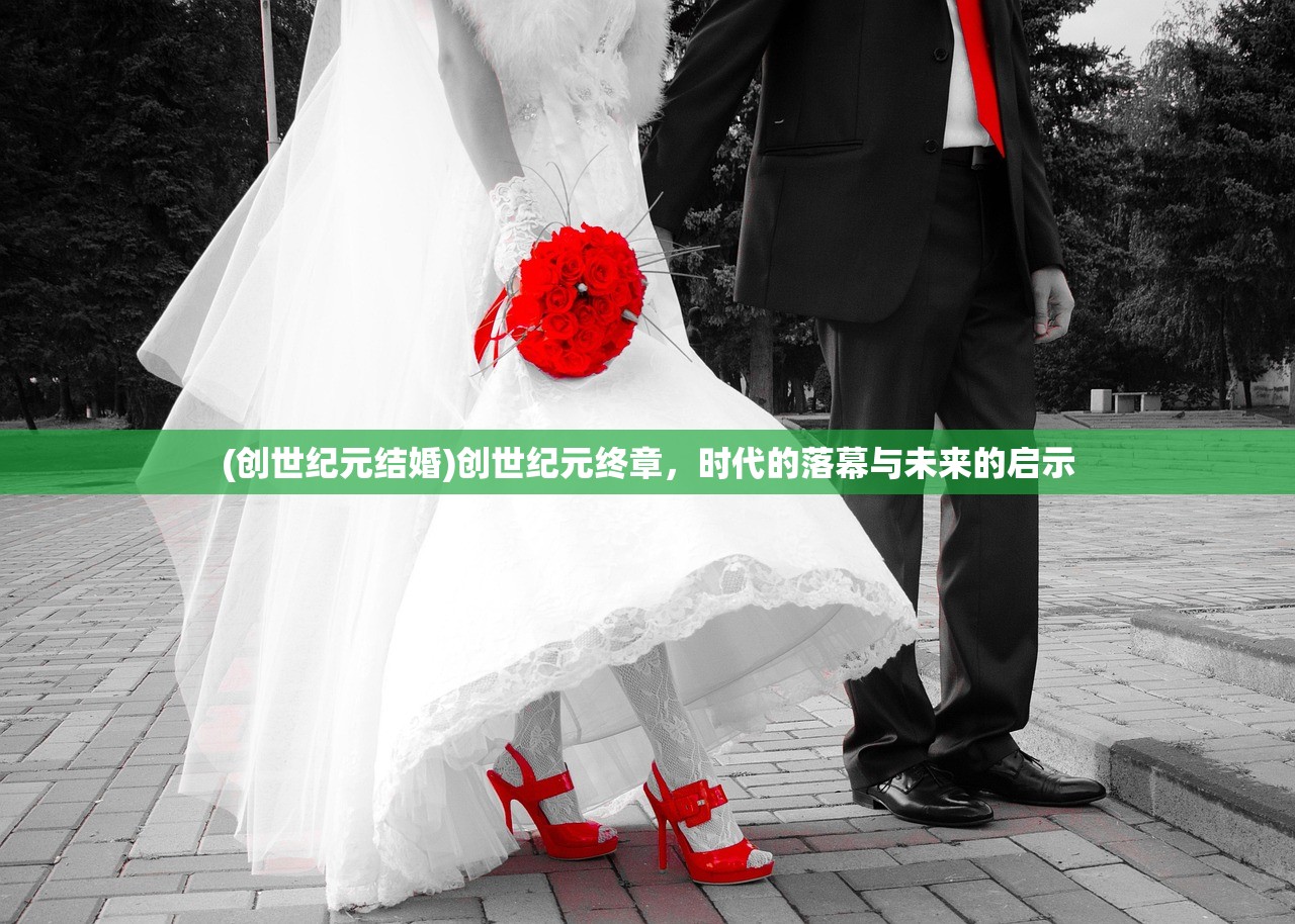 (创世纪元结婚)创世纪元终章，时代的落幕与未来的启示