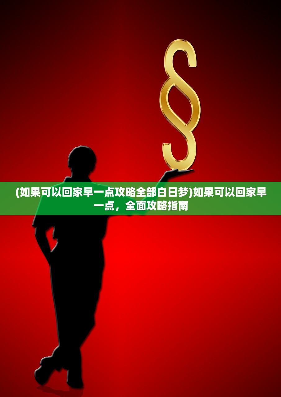 (如果可以回家早一点攻略全部白日梦)如果可以回家早一点,全面攻略指南 (如果可以回家早一点攻略全部白日梦)如果可以回家早一点,全面攻略指南