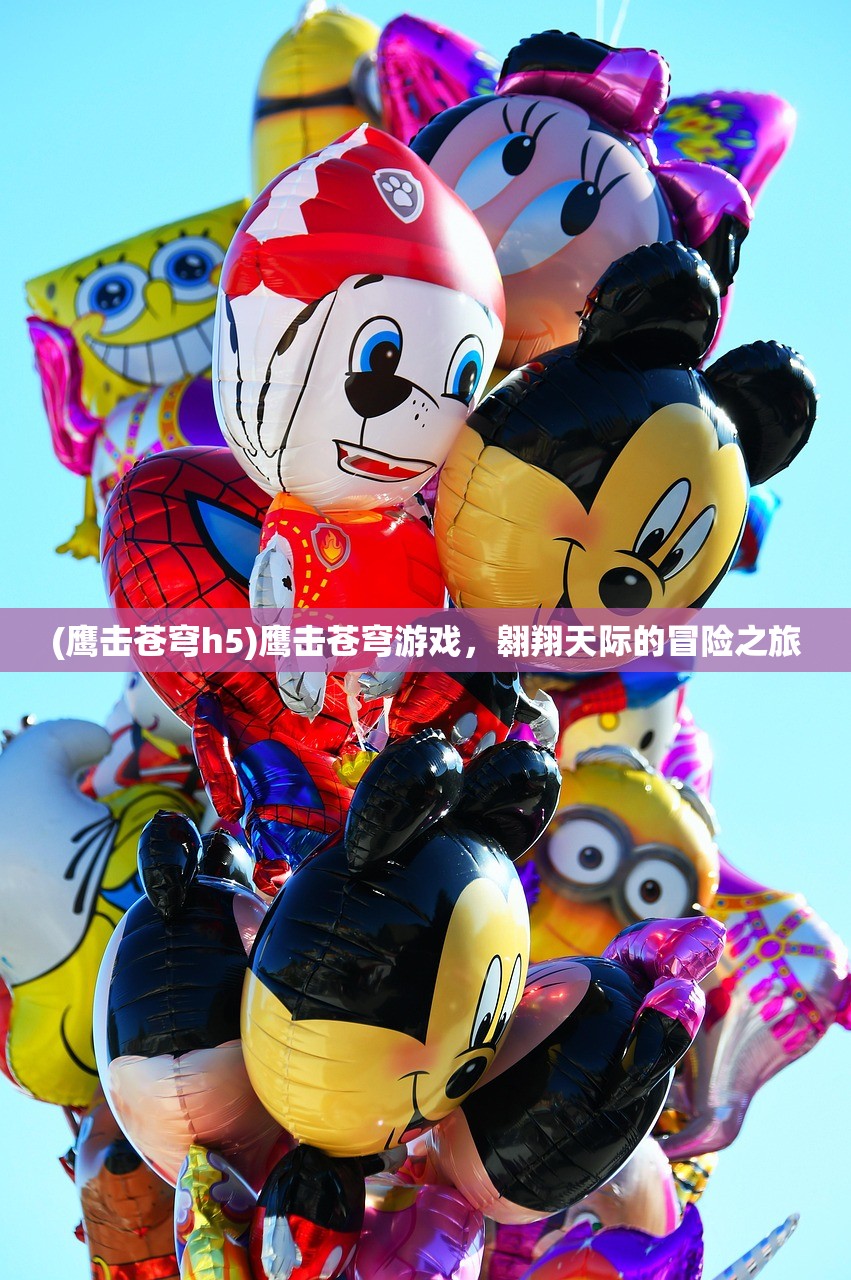 (鹰击苍穹h5)鹰击苍穹游戏,翱翔天际的冒险之旅 (鹰击苍穹h5)鹰击苍穹游戏,翱翔天际的冒险之旅