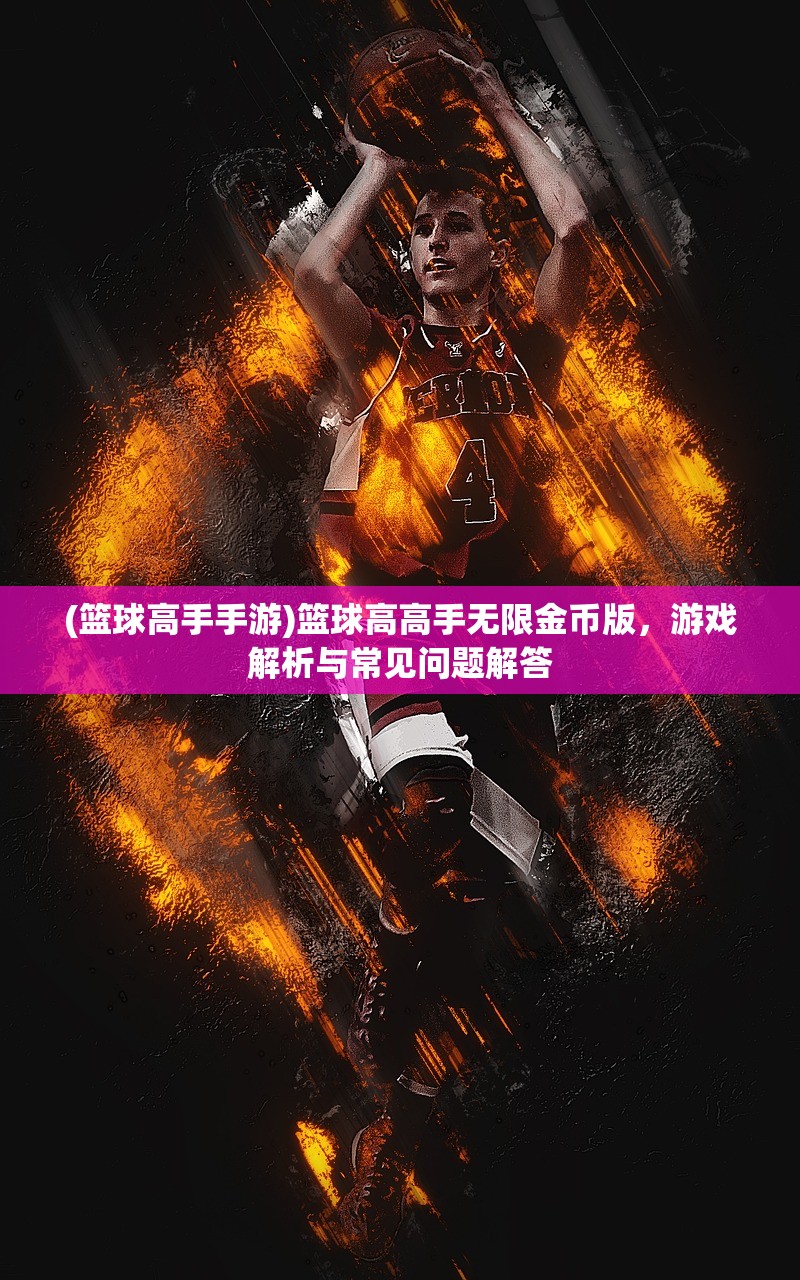 (篮球高手手游)篮球高高手无限金币版,游戏解析与常见问题解答 (篮球高手手游)篮球高高手无限金币版,游戏解析与常见问题解答