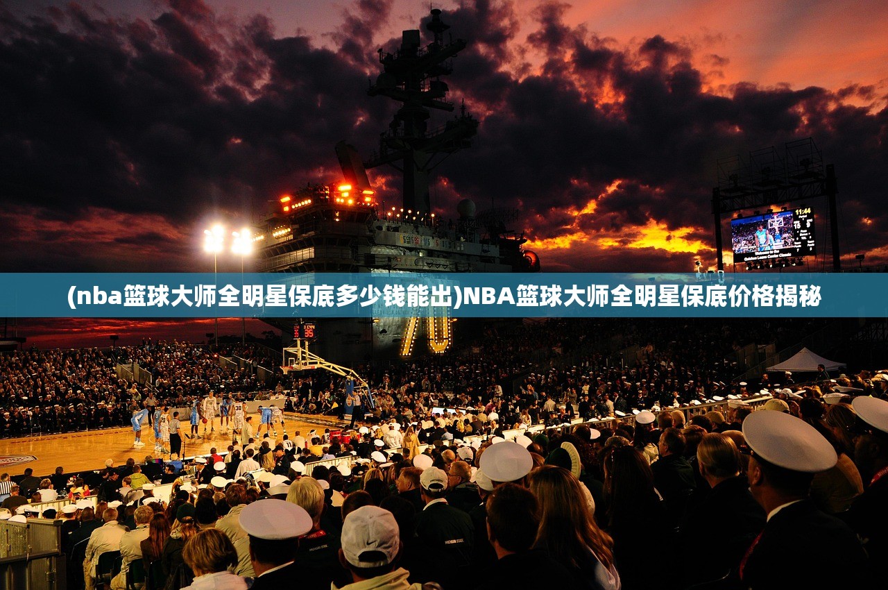 (nba篮球大师全明星保底多少钱能出)NBA篮球大师全明星保底价格揭秘